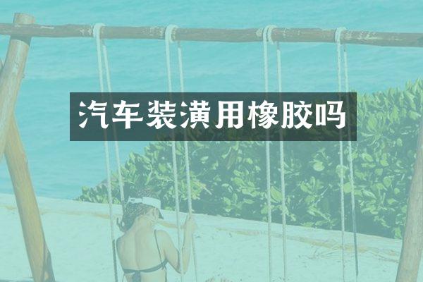 汽车装潢用橡胶吗
