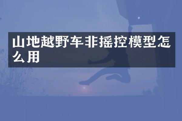 山地越野车非摇控模型怎么用