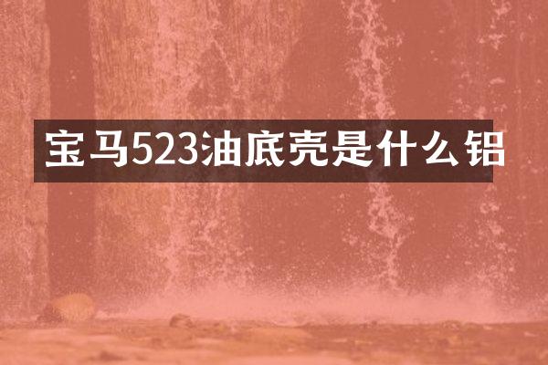宝马523油底壳是什么铝