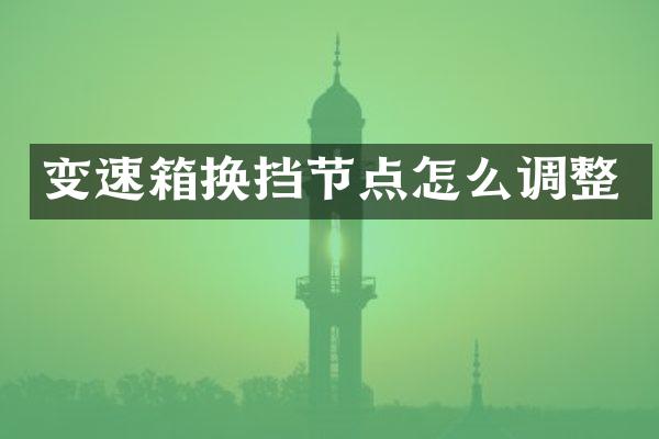 变速箱换挡节点怎么调整