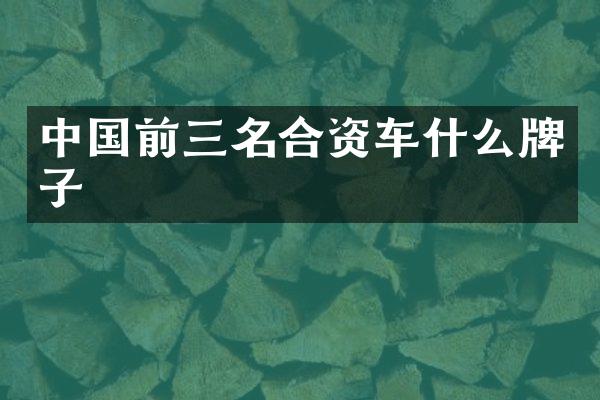 中国前三名合资车什么牌子