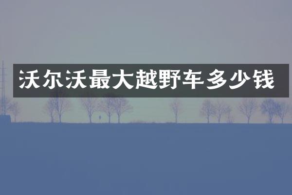 沃尔沃最大越野车多少钱