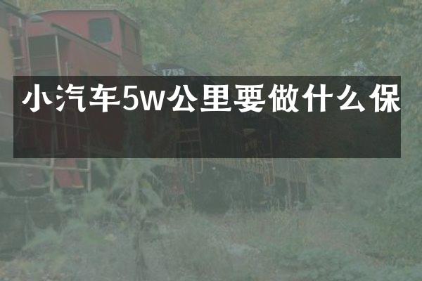 小汽车5w公里要做什么保养