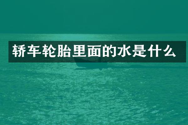 轿车轮胎里面的水是什么