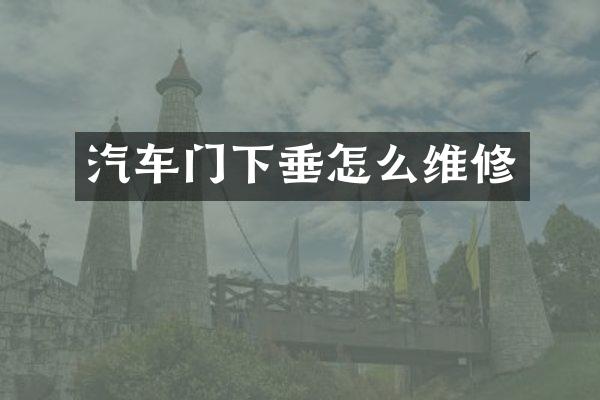 汽车门下垂怎么维修