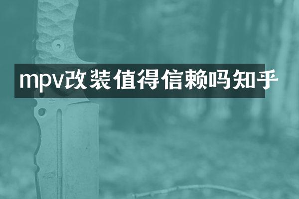 mpv改装值得信赖吗知乎