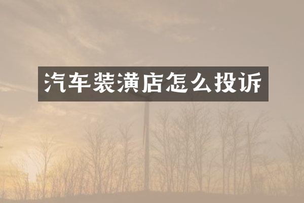 汽车装潢店怎么投诉