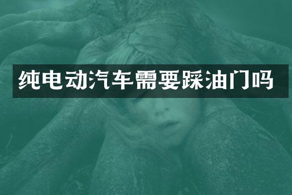 纯电动汽车需要踩油门吗