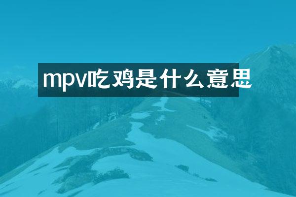 mpv吃鸡是什么意思