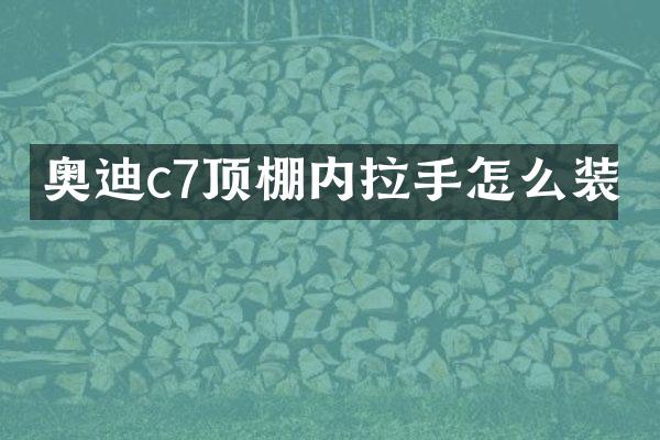 奥迪c7顶棚内拉手怎么装
