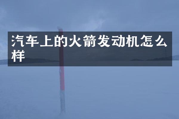 汽车上的火箭发动机怎么样