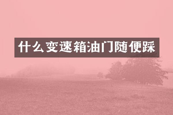什么变速箱油门随便踩