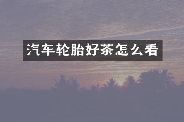 汽车轮胎好茶怎么看