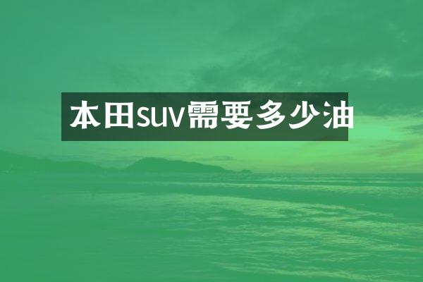 本田suv需要多少油