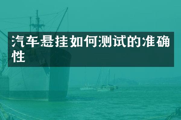 汽车悬挂如何测试的准确性