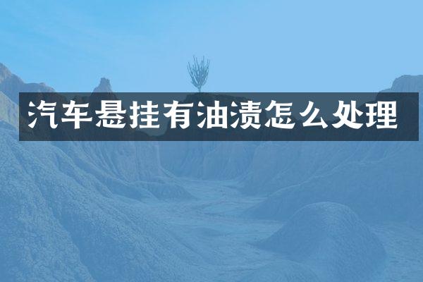 汽车悬挂有油渍怎么处理