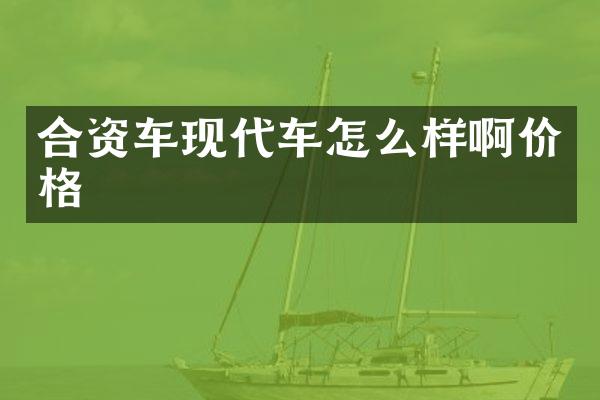 合资车现代车怎么样啊价格