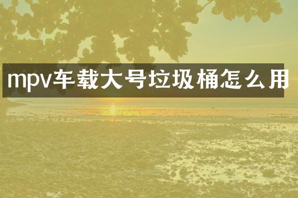 mpv车载大号垃圾桶怎么用