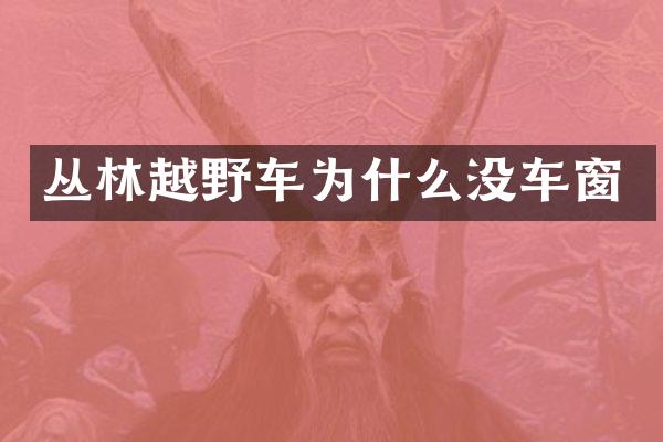 丛林越野车为什么没车窗