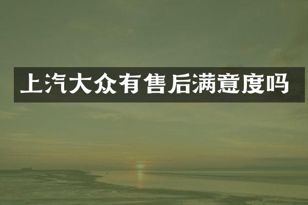 上汽大众有售后满意度吗