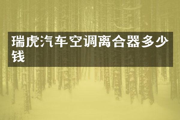 瑞虎汽车空调离合器多少钱
