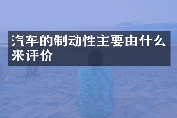 汽车的制动性主要由什么来评价