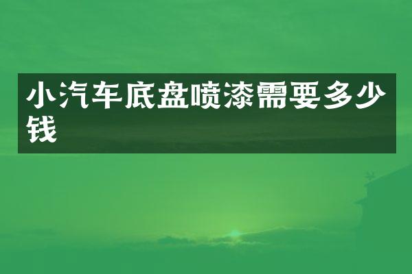 小汽车底盘喷漆需要多少钱