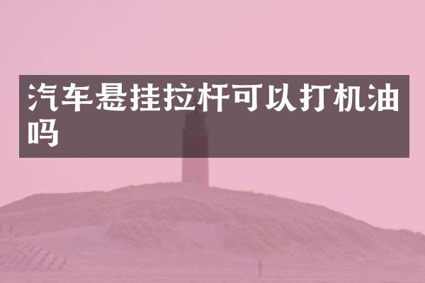 汽车悬挂拉杆可以打机油吗
