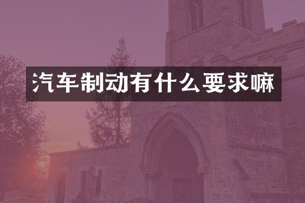 汽车制动有什么要求嘛