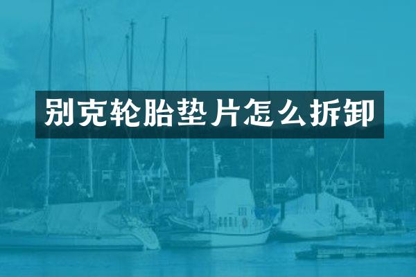 别克轮胎垫片怎么拆卸