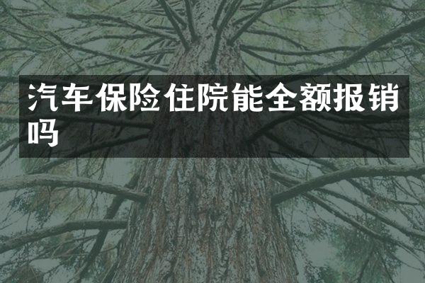 汽车保险住院能全额报销吗