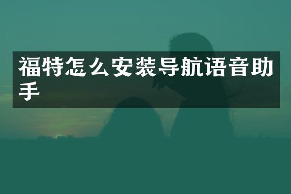 福特怎么安装导航语音助手