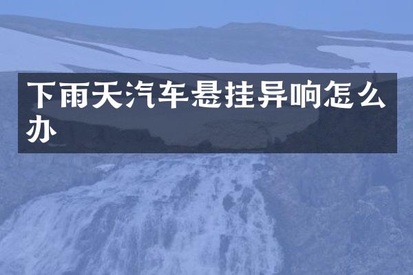 下雨天汽车悬挂异响怎么办