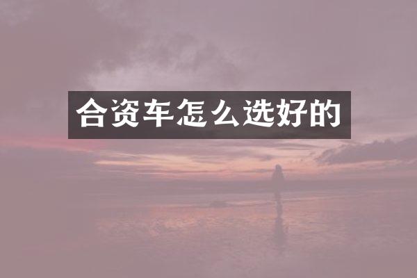 合资车怎么选好的
