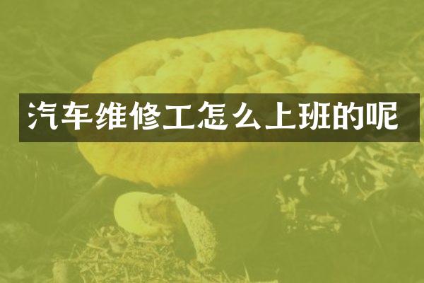 汽车维修工怎么上班的呢