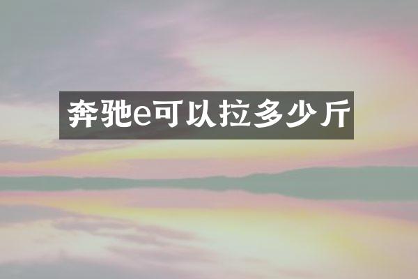 奔驰e可以拉多少斤
