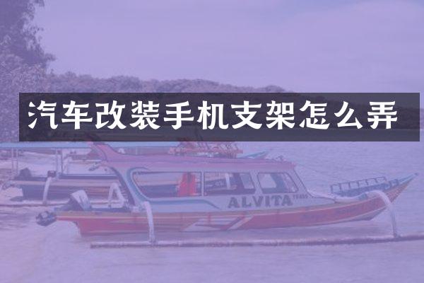 汽车改装手机支架怎么弄