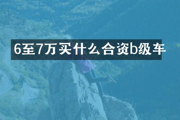 6至7万合资b级车