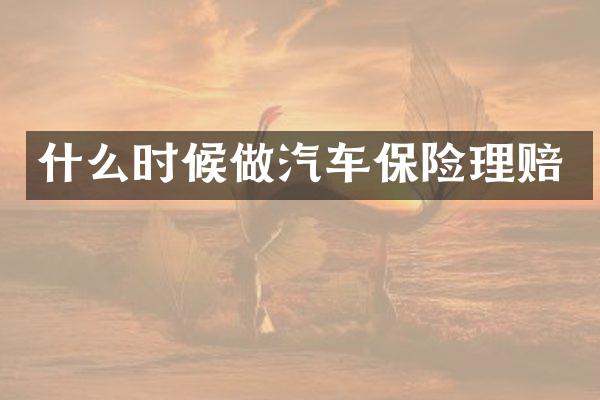 什么时候做汽车保险理赔