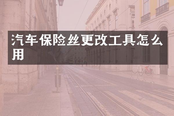 汽车保险丝更改工具怎么用