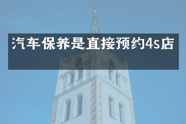 汽车保养是直接预约4s店吗