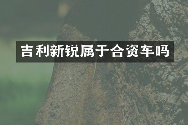 吉利新锐属于合资车吗
