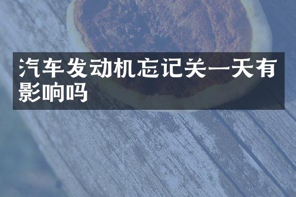 汽车发动机忘记关一天有影响吗