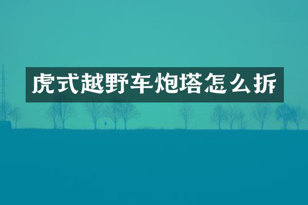 虎式越野车炮塔怎么拆