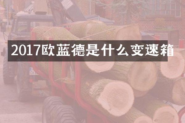 2017欧蓝德是什么变速箱