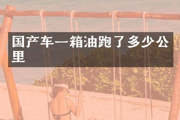 国产车一箱油跑了多少公里