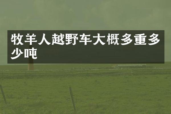 牧羊人越野车大概多重多少吨