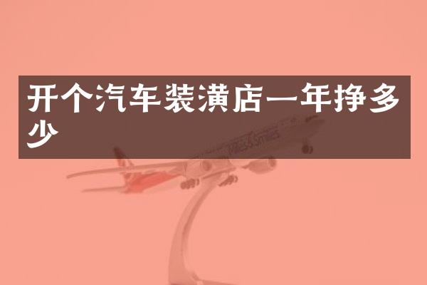 开个汽车装潢店一年挣多少