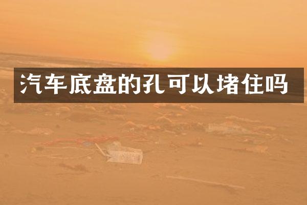 汽车底盘的孔可以堵住吗