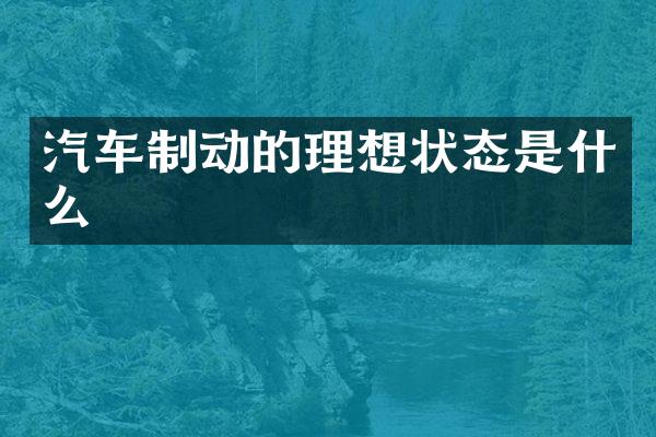 汽车制动的理想状态是什么